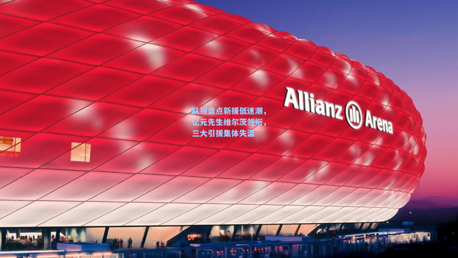 队报盘点新援低迷潮，亿元先生维尔茨领衔，三大引援集体失温