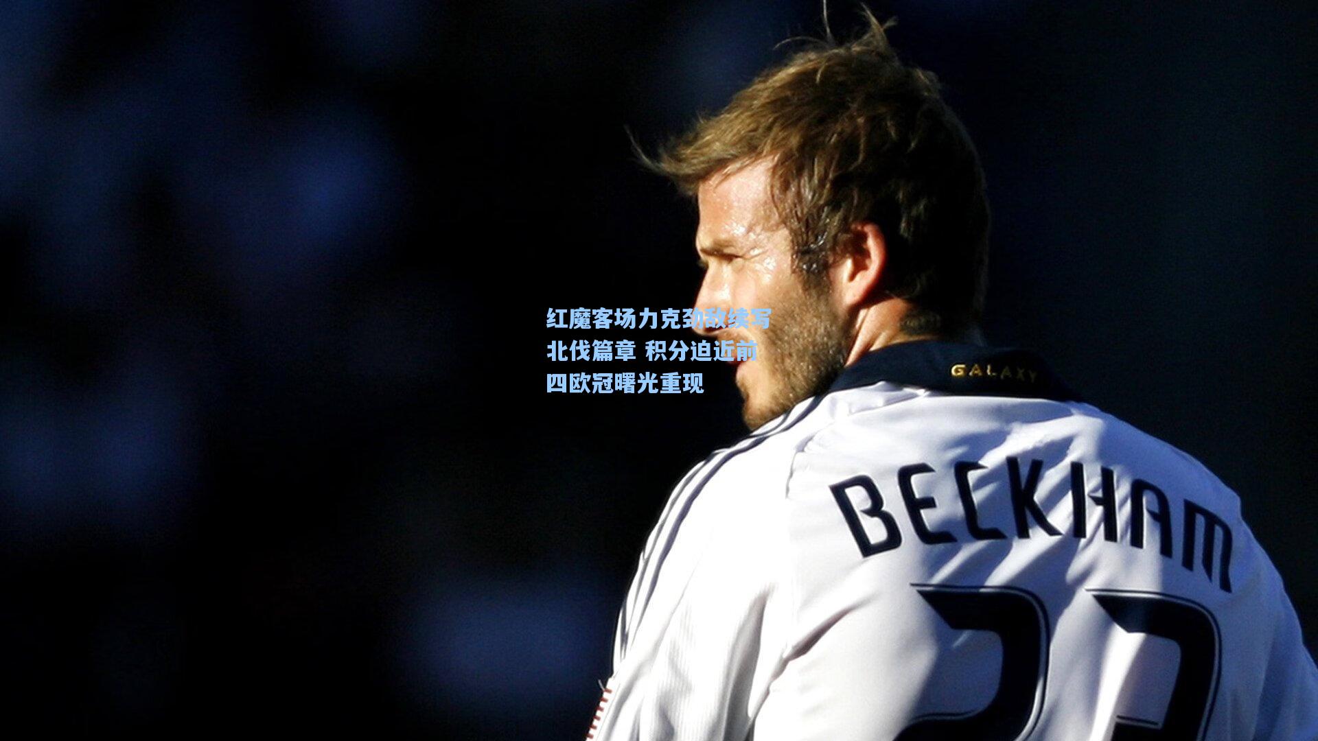 红魔客场力克劲敌续写北伐篇章 积分迫近前四欧冠曙光重现