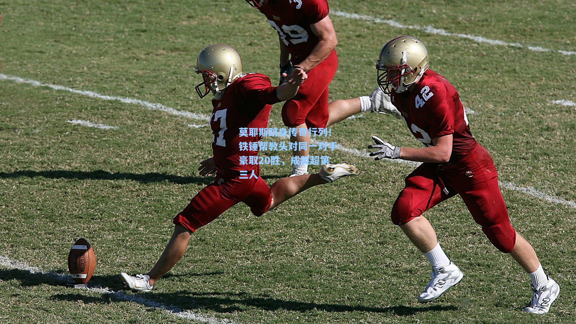 莫耶斯跻身传奇行列！铁锤帮教头对同一对手豪取20胜，成英超第三人