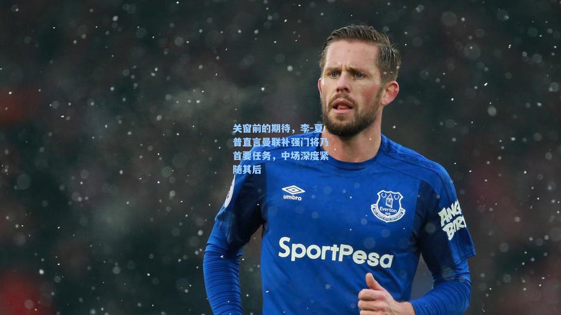关窗前的期待，李-夏普直言曼联补强门将乃首要任务，中场深度紧随其后